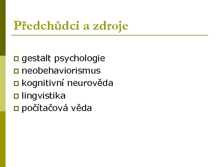 Předchůdci a zdroje gestalt psychologie p neobehaviorismus p kognitivní neurověda p lingvistika p počítačová
