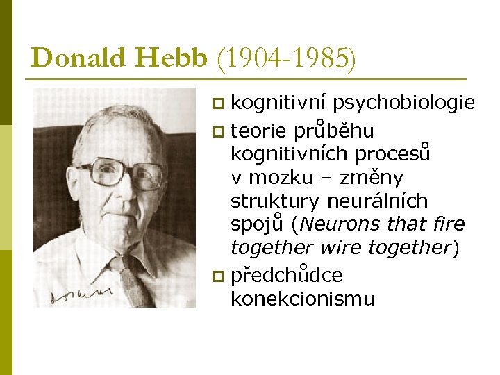 Donald Hebb (1904 -1985) kognitivní psychobiologie p teorie průběhu kognitivních procesů v mozku –