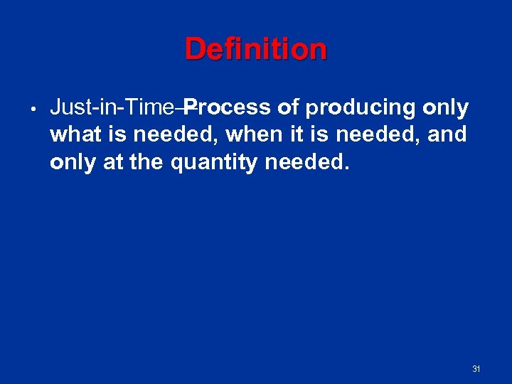 Definition • Just in Time— Process of producing only what is needed, when it