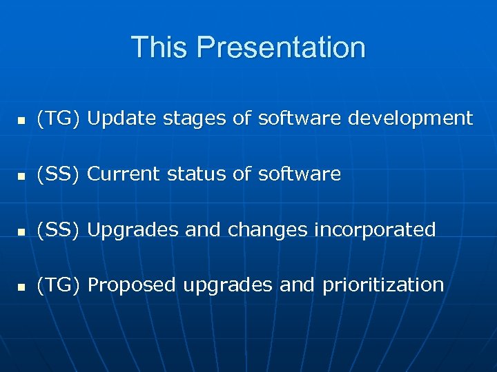 This Presentation n (TG) Update stages of software development n (SS) Current status of