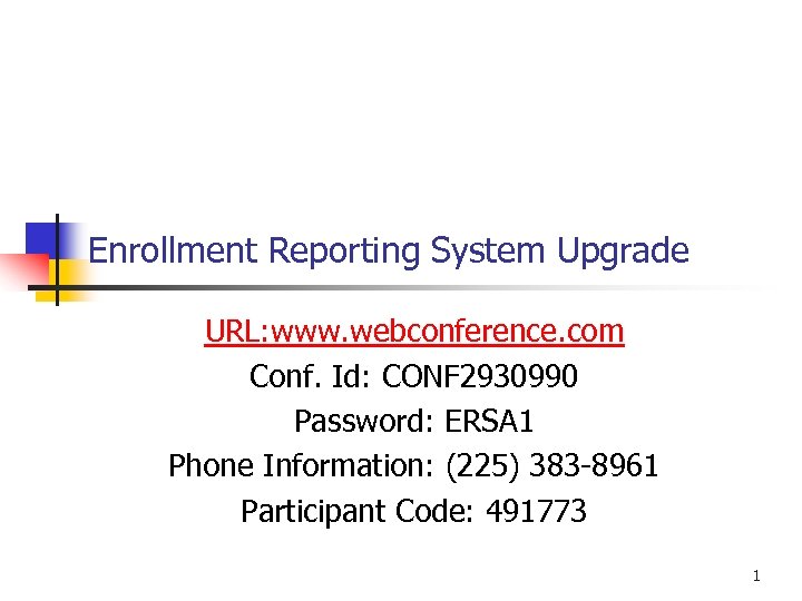 Enrollment Reporting System Upgrade URL: www. webconference. com Conf. Id: CONF 2930990 Password: ERSA