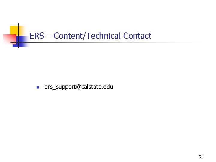 ERS – Content/Technical Contact n ers_support@calstate. edu 51 