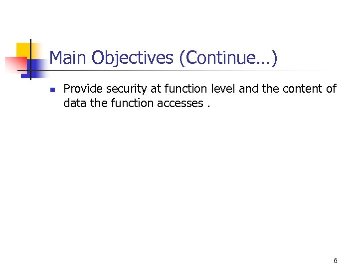 Main Objectives (Continue…) n Provide security at function level and the content of data