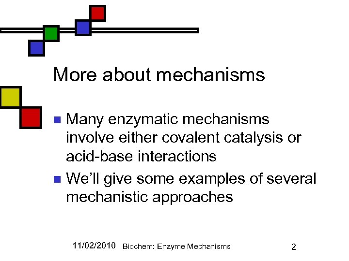 More about mechanisms Many enzymatic mechanisms involve either covalent catalysis or acid-base interactions n