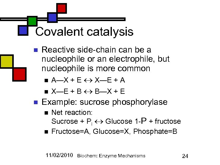 Covalent catalysis n n Reactive side-chain can be a nucleophile or an electrophile, but