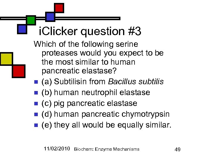 i. Clicker question #3 Which of the following serine proteases would you expect to