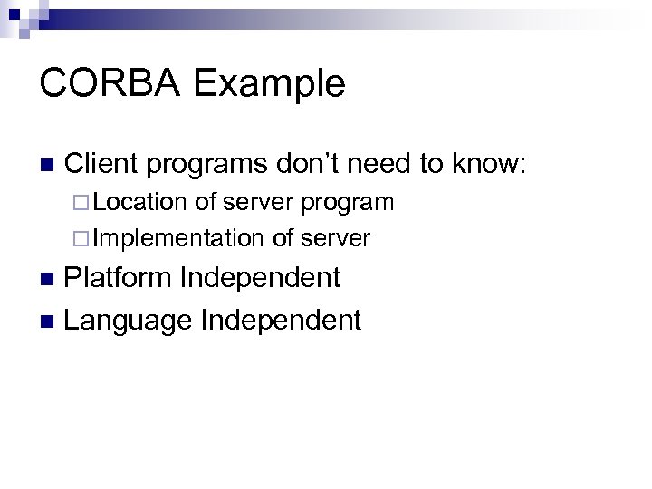 CORBA Example n Client programs don’t need to know: ¨ Location of server program