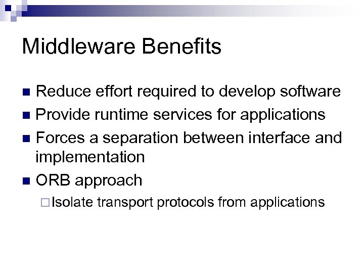 Middleware Benefits Reduce effort required to develop software n Provide runtime services for applications