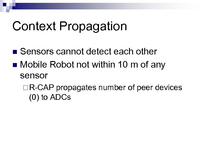 Context Propagation Sensors cannot detect each other n Mobile Robot not within 10 m