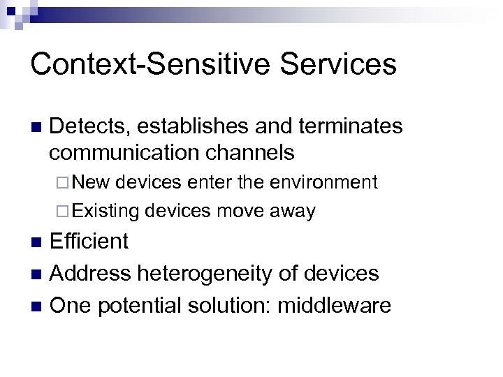 Context-Sensitive Services n Detects, establishes and terminates communication channels ¨ New devices enter the