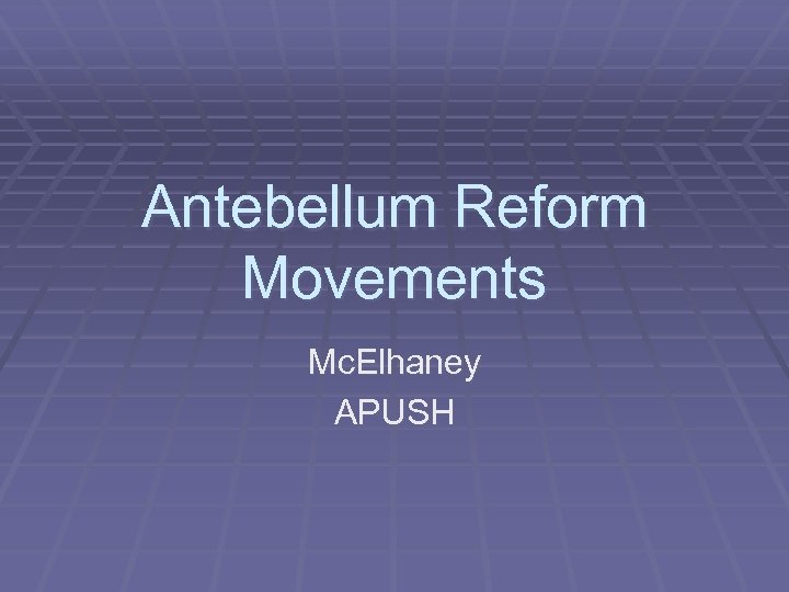 Antebellum Reform Movements Mc. Elhaney APUSH 