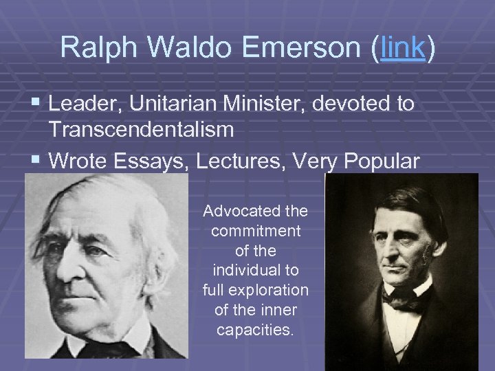 Ralph Waldo Emerson (link) § Leader, Unitarian Minister, devoted to Transcendentalism § Wrote Essays,