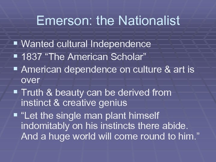 Emerson: the Nationalist § Wanted cultural Independence § 1837 “The American Scholar” § American