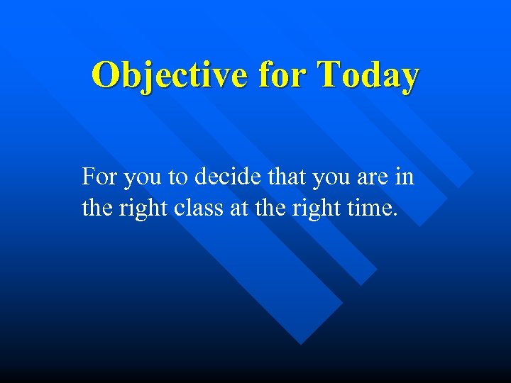 Objective for Today For you to decide that you are in the right class