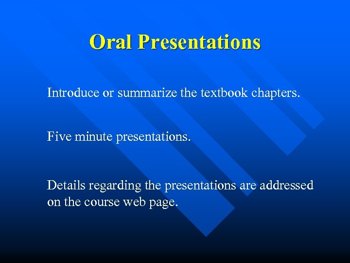 Oral Presentations Introduce or summarize the textbook chapters. Five minute presentations. Details regarding the