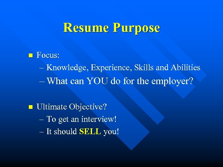 Resume Purpose n Focus: – Knowledge, Experience, Skills and Abilities – What can YOU