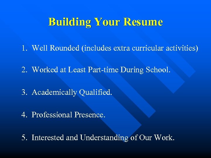 Building Your Resume 1. Well Rounded (includes extra curricular activities) 2. Worked at Least