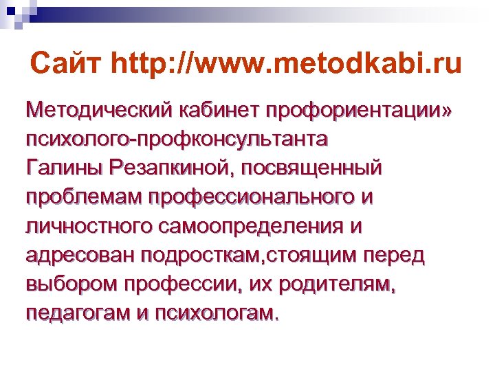 Сайт http: //www. metodkabi. ru Методический кабинет профориентации» психолого-профконсультанта Галины Резапкиной, посвященный проблемам профессионального