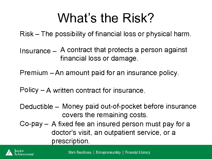 What’s the Risk? Risk – The possibility of financial loss or physical harm. Insurance