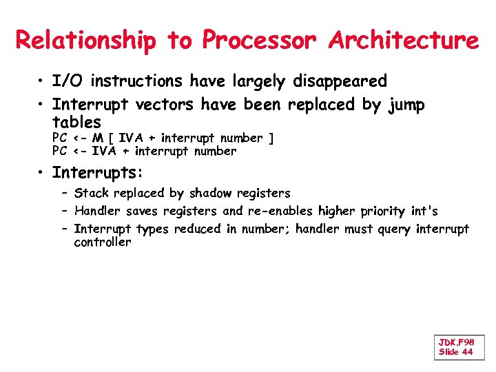 Relationship to Processor Architecture • I/O instructions have largely disappeared • Interrupt vectors have