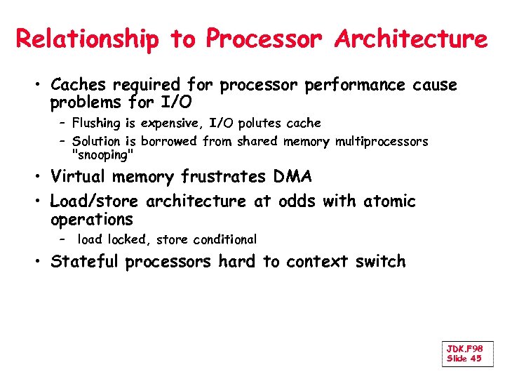Relationship to Processor Architecture • Caches required for processor performance cause problems for I/O