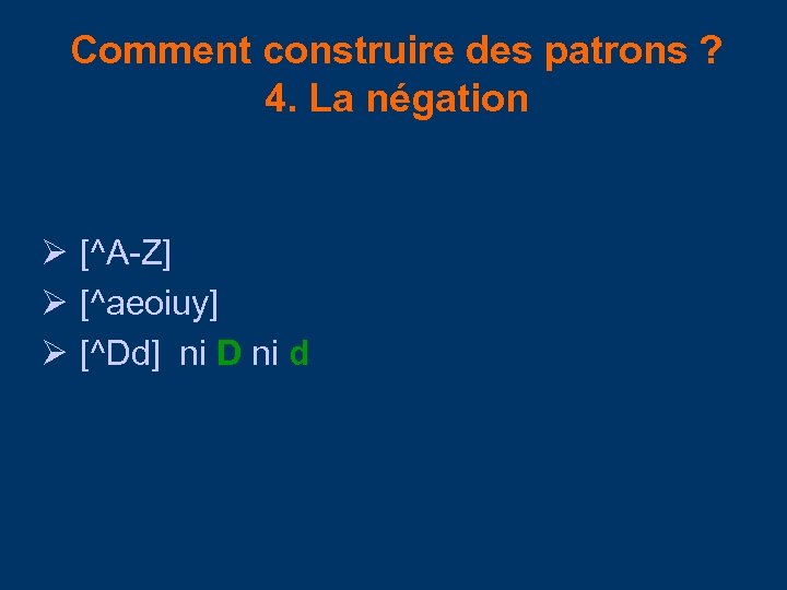 Comment construire des patrons ? 4. La négation [^A-Z] [^aeoiuy] [^Dd] ni D ni