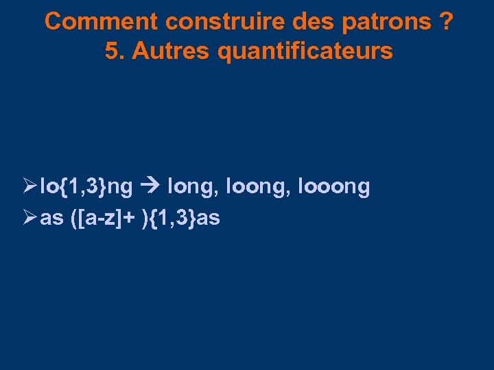 Comment construire des patrons ? 5. Autres quantificateurs lo{1, 3}ng long, looong as ([a-z]+