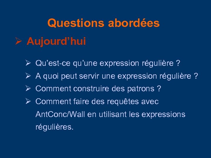 Questions abordées Aujourd’hui Qu’est-ce qu’une expression régulière ? A quoi peut servir une expression