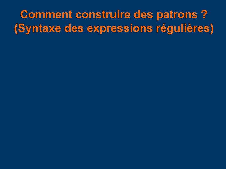 Comment construire des patrons ? (Syntaxe des expressions régulières) 