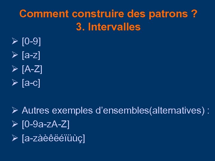 Comment construire des patrons ? 3. Intervalles [0 -9] [a-z] [A-Z] [a-c] Autres exemples