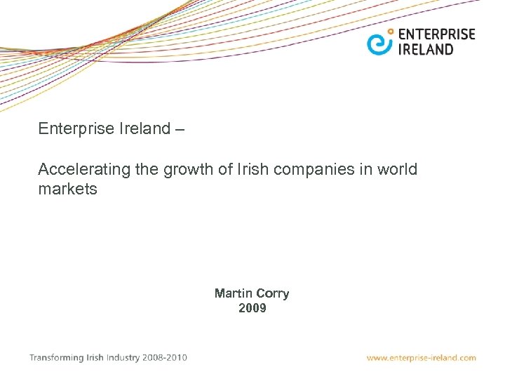 Enterprise Ireland – Accelerating the growth of Irish companies in world markets Martin Corry
