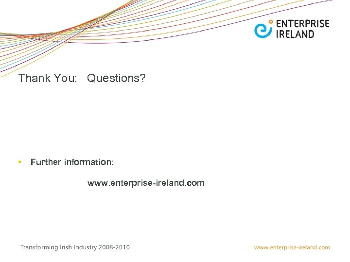 Thank You: Questions? § Further information: www. enterprise-ireland. com 