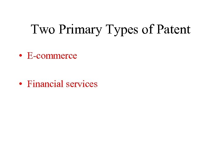 Two Primary Types of Patent • E-commerce • Financial services 