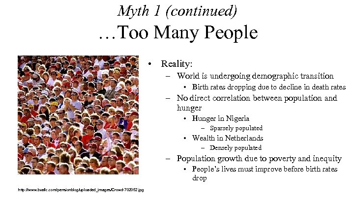 Myth 1 (continued) …Too Many People • Reality: – World is undergoing demographic transition