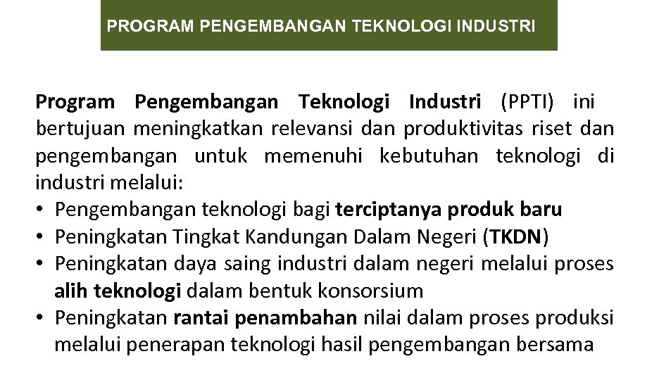 PROGRAM PENGEMBANGAN TEKNOLOGI INDUSTRI Program Pengembangan Teknologi Industri (PPTI) ini bertujuan meningkatkan relevansi dan