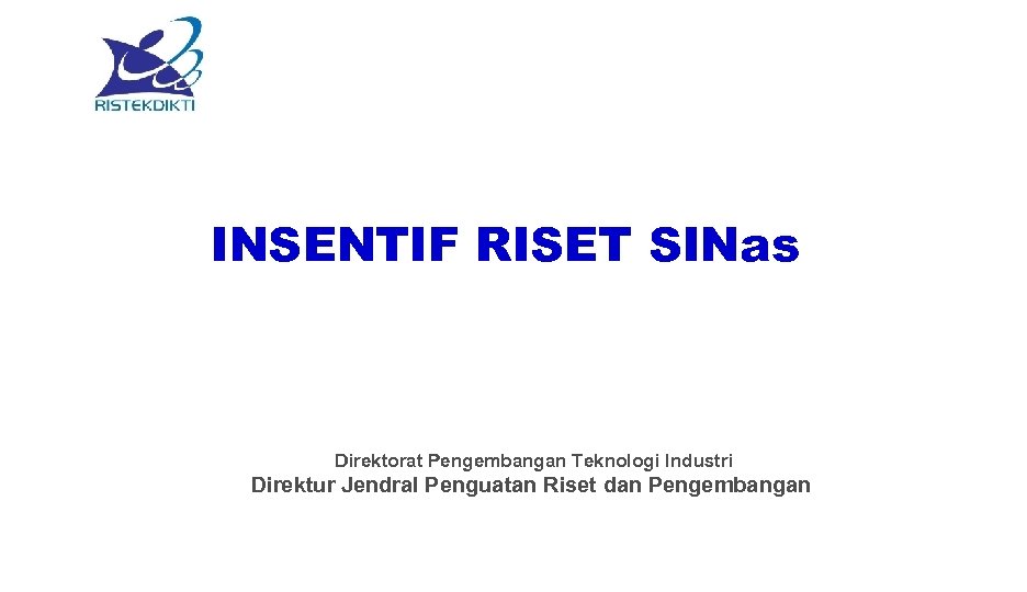INSENTIF RISET SINas Direktorat Pengembangan Teknologi Industri Direktur Jendral Penguatan Riset dan Pengembangan 