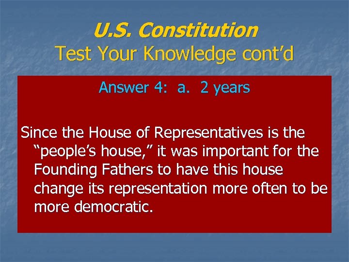 U. S. Constitution Test Your Knowledge cont’d Answer 4: a. 2 years Since the