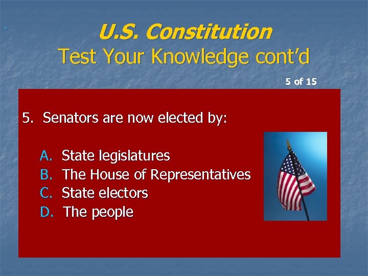  U. S. Constitution Test Your Knowledge cont’d 5 of 15 5. Senators are