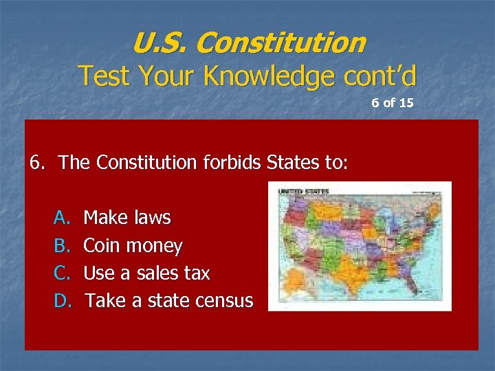 U. S. Constitution Test Your Knowledge cont’d 6 of 15 6. The Constitution forbids