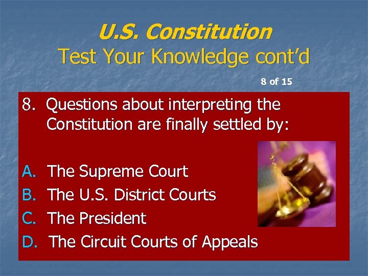 U. S. Constitution Test Your Knowledge cont’d 8 of 15 8. Questions about interpreting