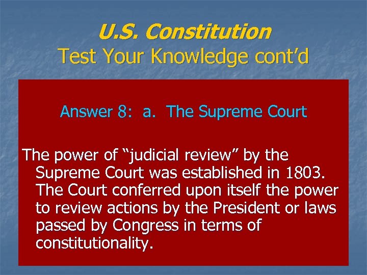 U. S. Constitution Test Your Knowledge cont’d Answer 8: a. The Supreme Court The
