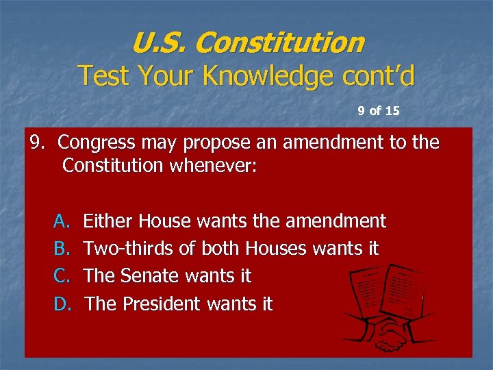 U. S. Constitution Test Your Knowledge cont’d 9 of 15 9. Congress may propose