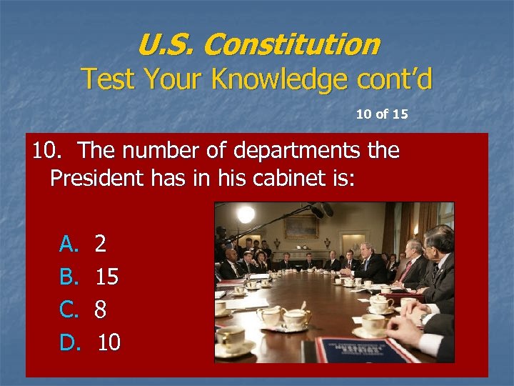 U. S. Constitution Test Your Knowledge cont’d 10 of 15 10. The number of