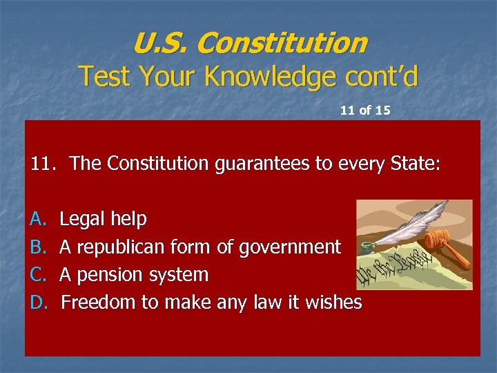 U. S. Constitution Test Your Knowledge cont’d 11 of 15 11. The Constitution guarantees