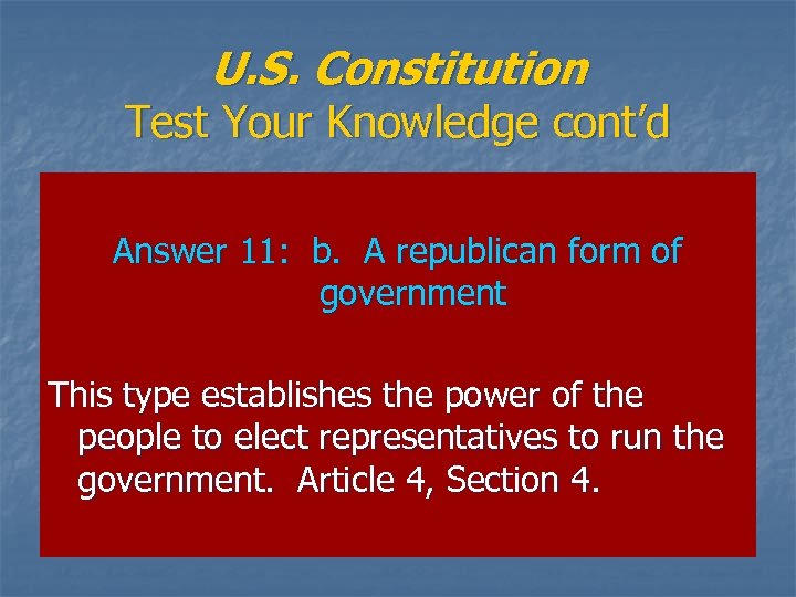 U. S. Constitution Test Your Knowledge cont’d Answer 11: b. A republican form of