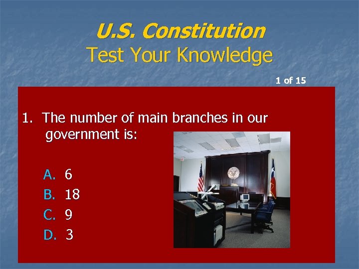 U. S. Constitution Test Your Knowledge 1 of 15 1. The number of main