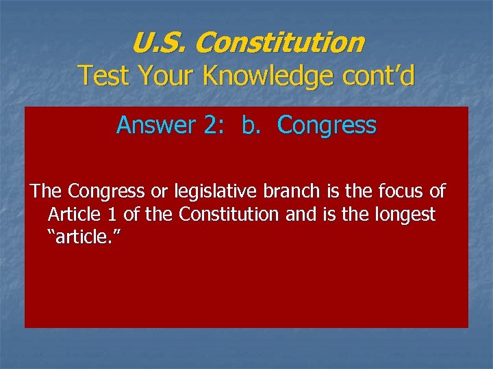 U. S. Constitution Test Your Knowledge cont’d Answer 2: b. Congress The Congress or