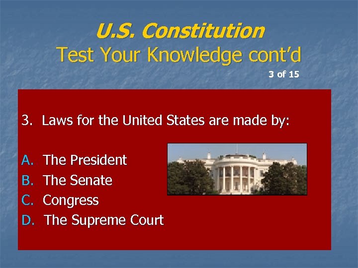 U. S. Constitution Test Your Knowledge cont’d 3 of 15 3. Laws for the