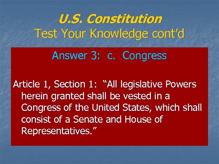 U. S. Constitution Test Your Knowledge cont’d Answer 3: c. Congress Article 1, Section