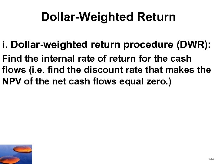 Dollar-Weighted Return i. Dollar-weighted return procedure (DWR): Find the internal rate of return for